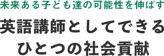 未来ある子ども達の可能性を伸ばす 英語講師としてできる一つの社会貢献